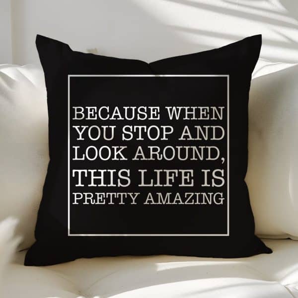 Black Throw Pillow With White Text: Because When You Stop And Look Around, This Life Is Pretty Amazing.