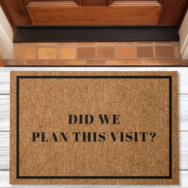 Tan Doormat With Black Border And Text Reading Did We Plan This Visit?
