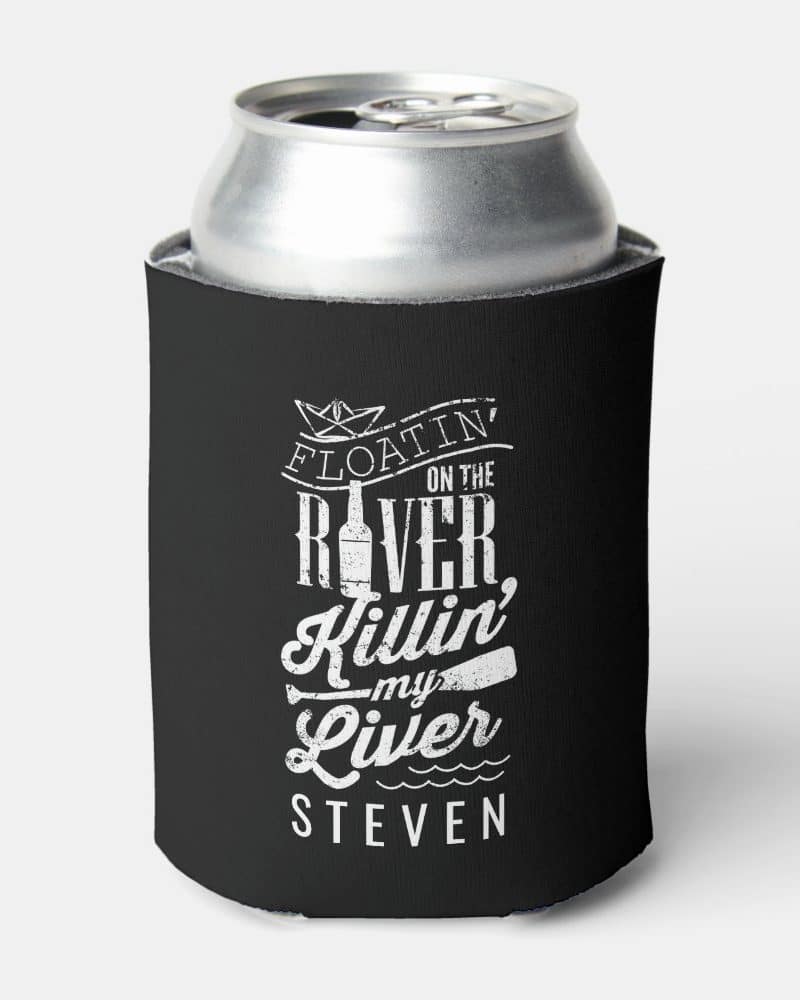Black can cooler with white text that says Float'n on the River Killin' my Liver, and Steven at the bottom.