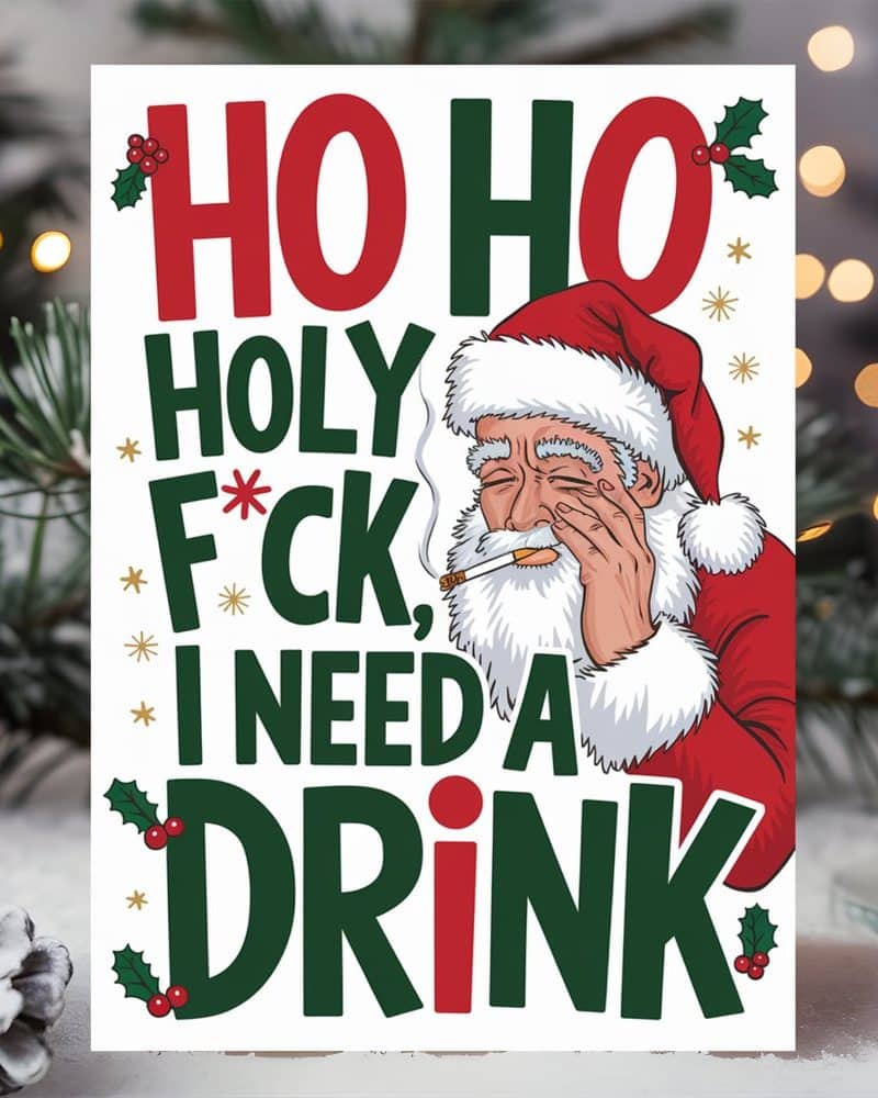 A Christmas card featuring a cartoon Santa smoking a cigarette and saying Ho Ho Holy F*ck, I need a drink.