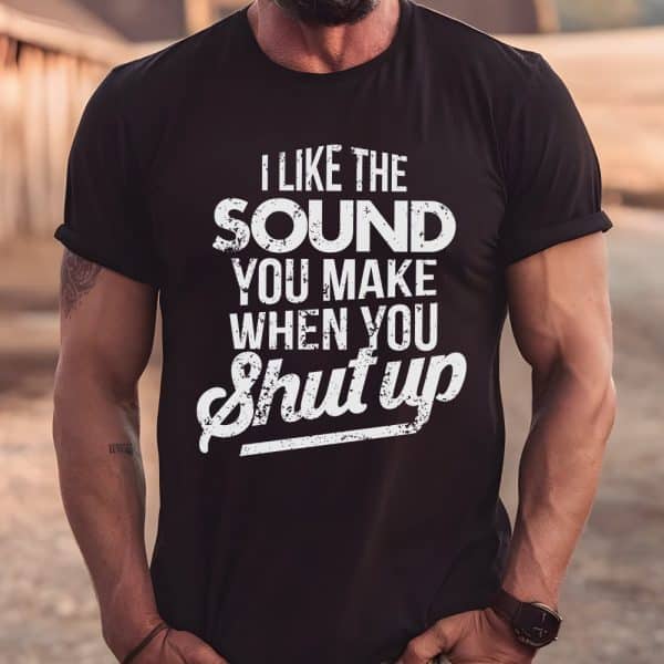 A Man Wearing A Black T-Shirt With White Text That Says, I Like The Sound You Make When You Shut Up.