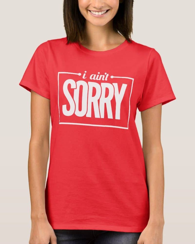 Red t-shirt with white text that reads I ain't sorry.