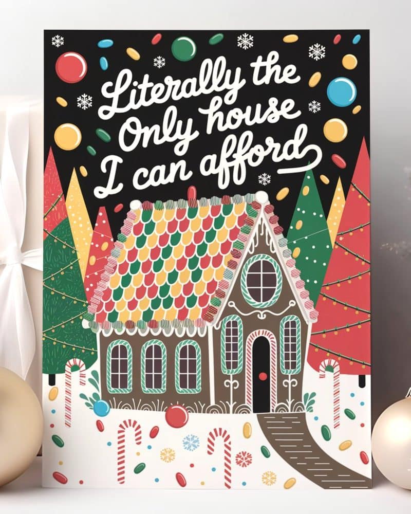 Illustration of a gingerbread house in a snowy landscape with candy and text that says, Literally the only house I can afford.
