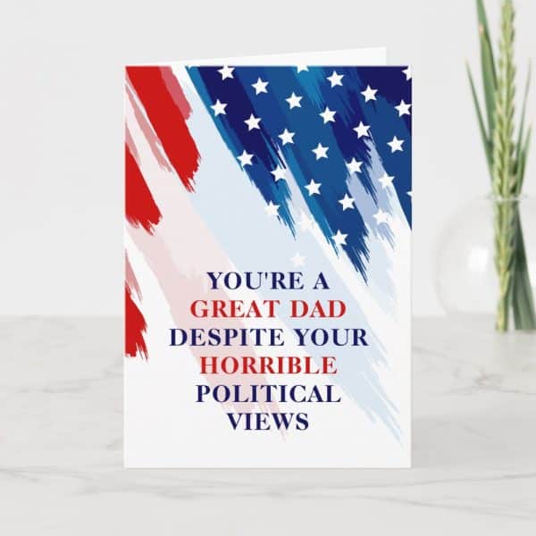 Father'S Day Card With An American Flag Design And The Text: You'Re A Great Dad Despite Your Horrible Political Views.