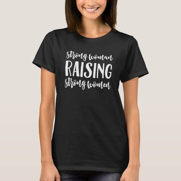 Black T-Shirt With The Text Strong Woman Raising Strong Women.