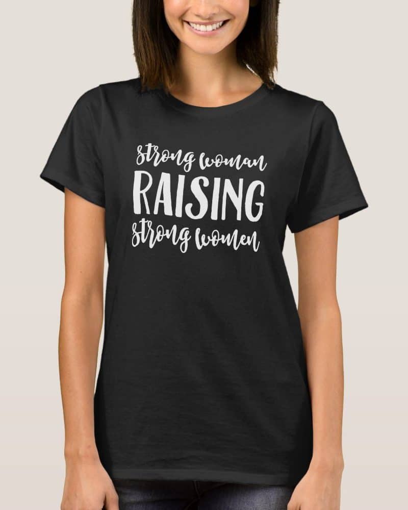 Black t-shirt with the text Strong Woman Raising Strong Women.