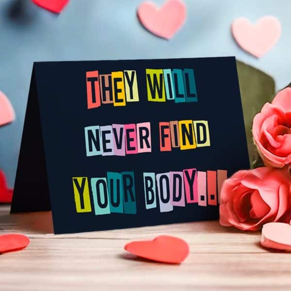 Dark Card With Colorful Cutout Lettering Saying They Will Never Find Your Body.