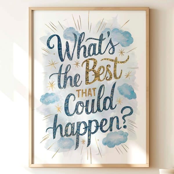 Framed Print With Gold And Blue Lettering That Reads Whats The Best That Could Happen? Watercolor-Style Clouds Are In The Background.