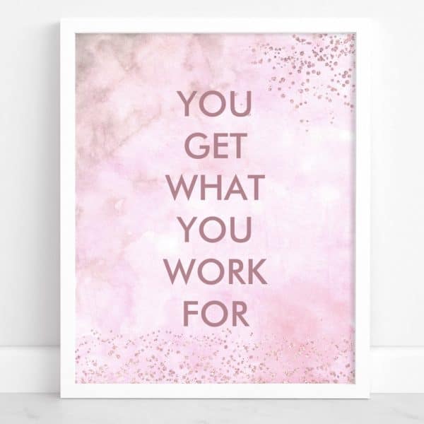 Framed Inspirational Poster With Pink Watercolor Background And Rose Gold Glitter, Displaying The Text: You Get What You Work For.